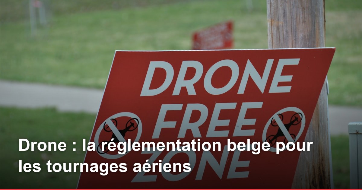 Drone : la réglementation belge pour les tournages aériens