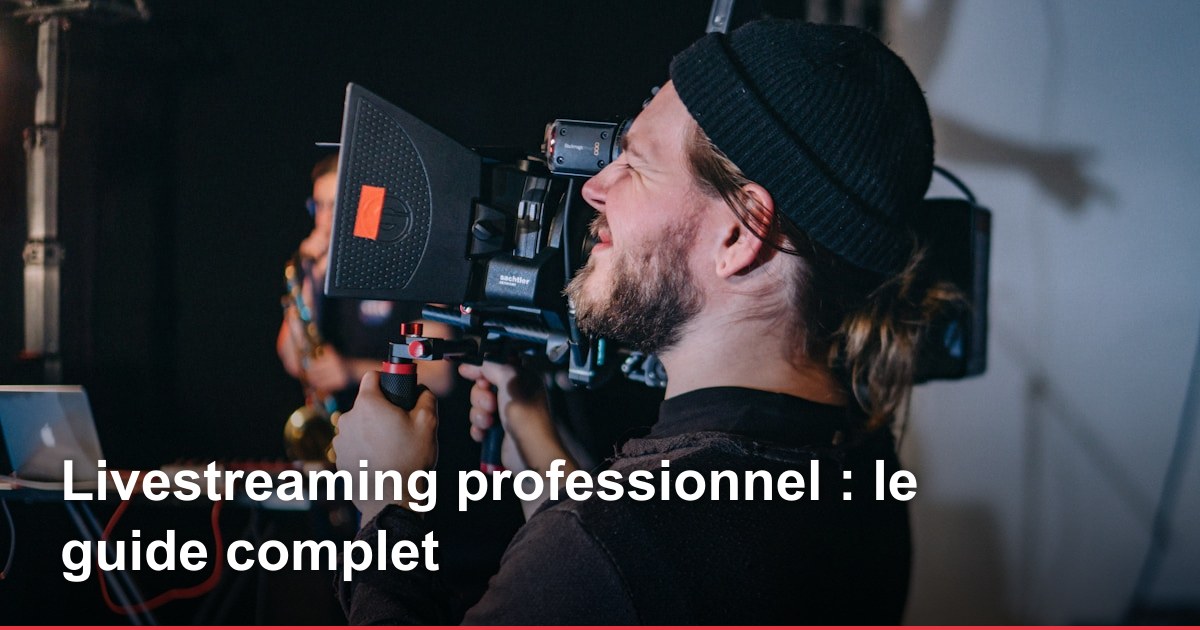 Livestreaming professionnel : le guide complet