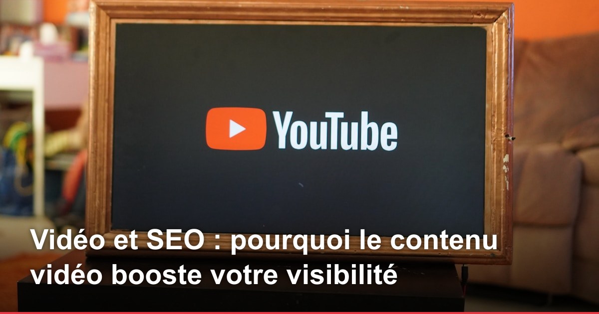 Vidéo et SEO : pourquoi le contenu vidéo booste votre visibilité